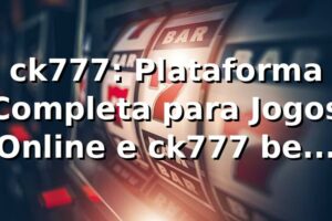 ck777: Plataforma Completa para Jogos Online e ck777 bet login